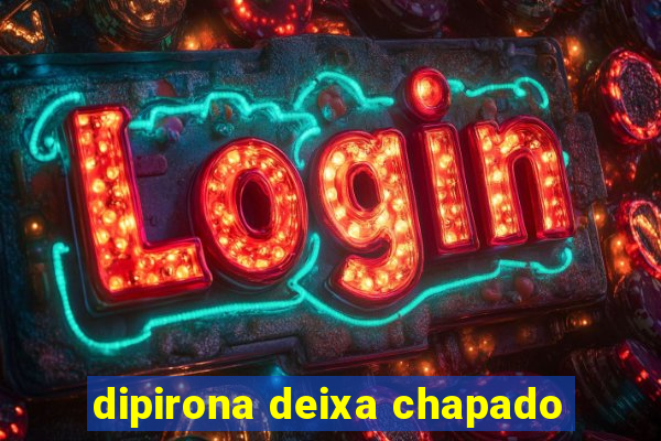 dipirona deixa chapado