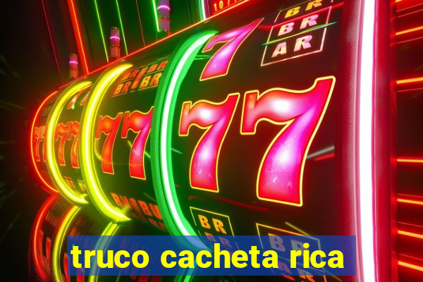 truco cacheta rica