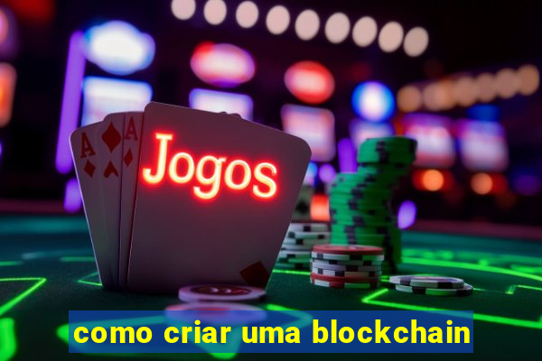 como criar uma blockchain