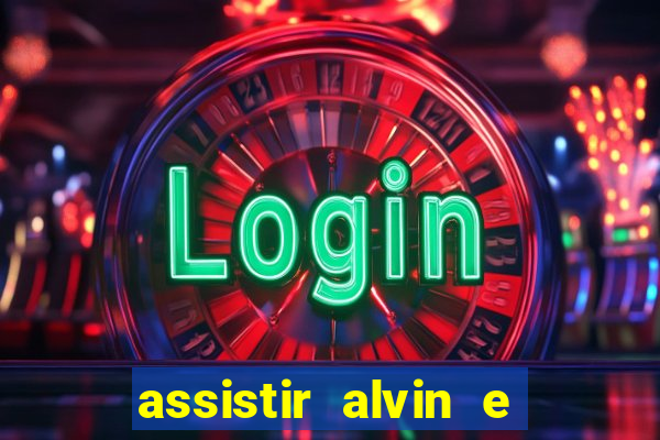 assistir alvin e os esquilos