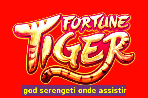 god serengeti onde assistir