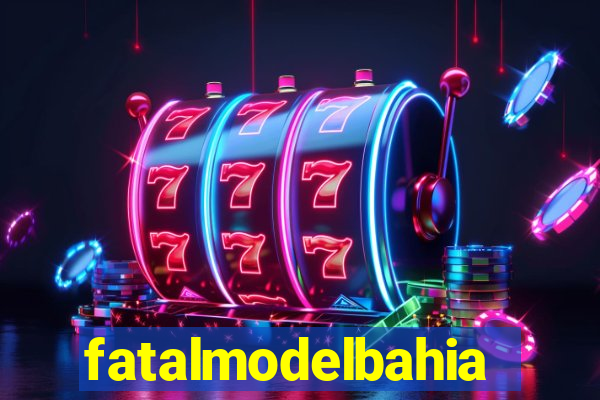 fatalmodelbahia