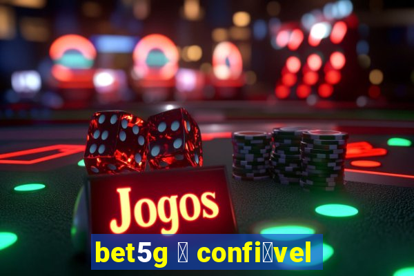 bet5g 茅 confi谩vel