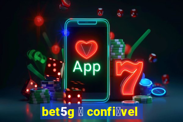 bet5g 茅 confi谩vel