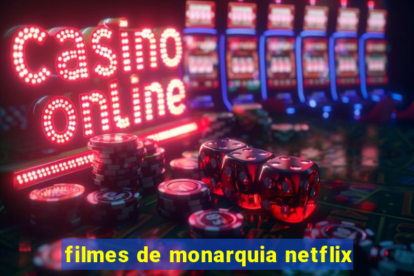 filmes de monarquia netflix