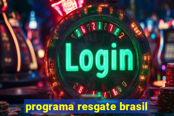 programa resgate brasil