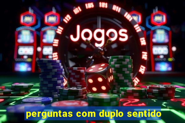 perguntas com duplo sentido