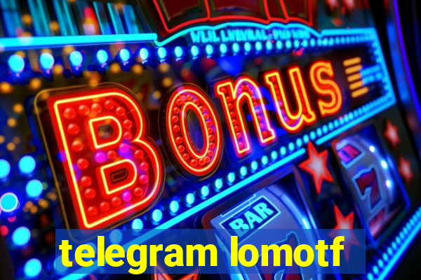 telegram lomotf