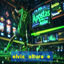 elvis altura e peso elvis bugalu altura e