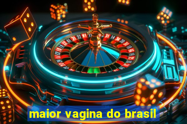 maior vagina do brasil