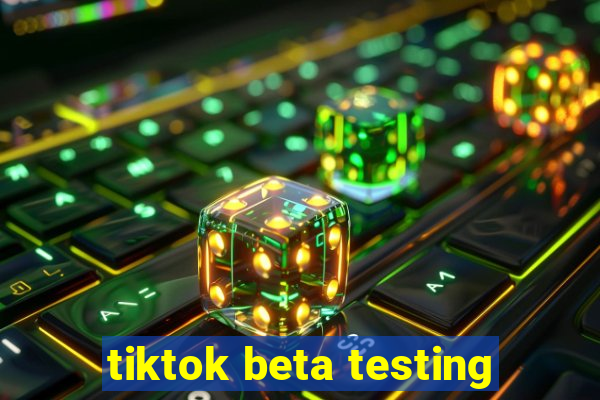 tiktok beta testing