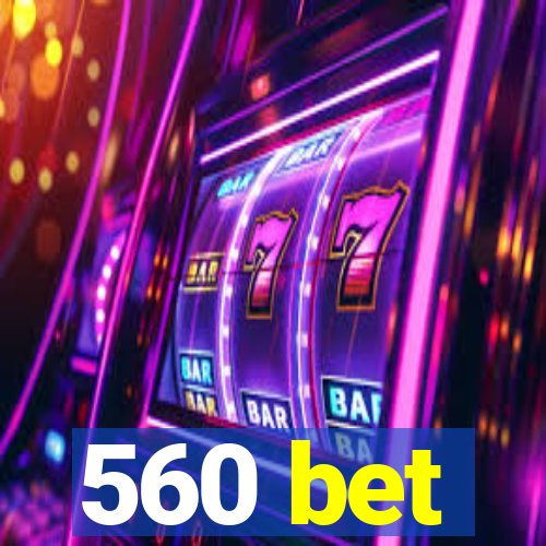 560 bet