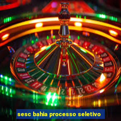 sesc bahia processo seletivo