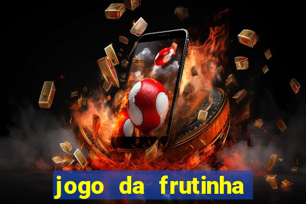 jogo da frutinha para ganhar dinheiro