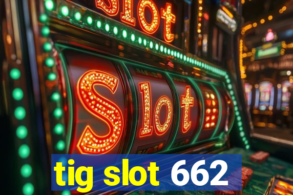 tig slot 662