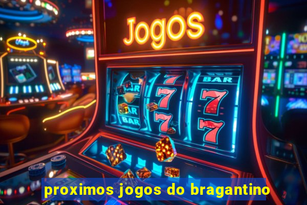 proximos jogos do bragantino