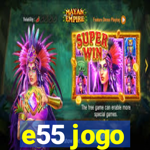 e55 jogo