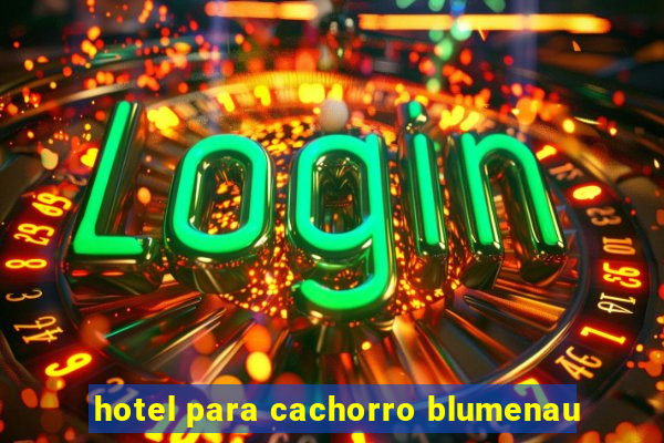 hotel para cachorro blumenau