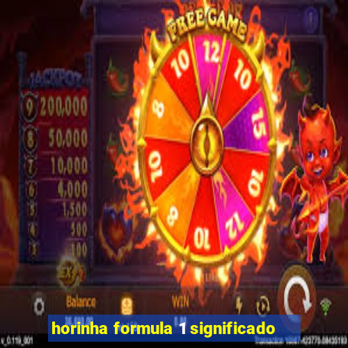 horinha formula 1 significado