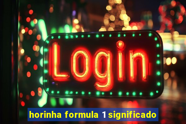 horinha formula 1 significado