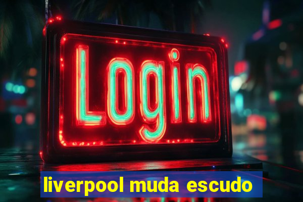 liverpool muda escudo