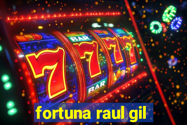 fortuna raul gil