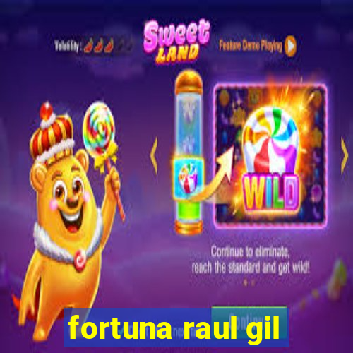 fortuna raul gil