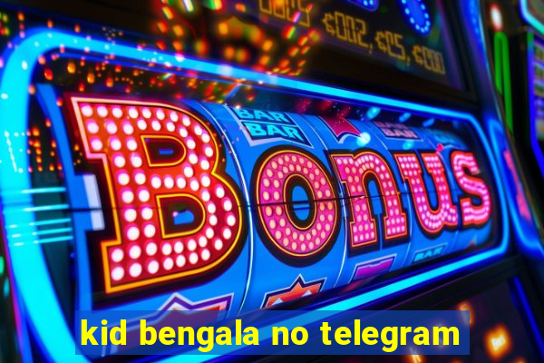 kid bengala no telegram