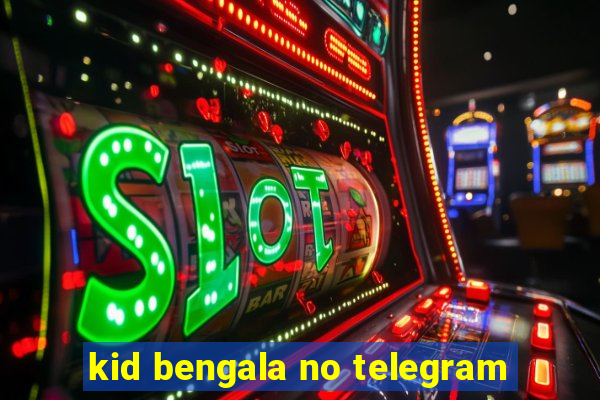 kid bengala no telegram