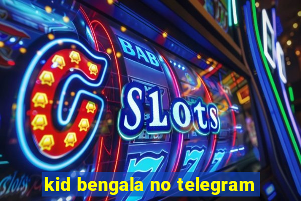 kid bengala no telegram