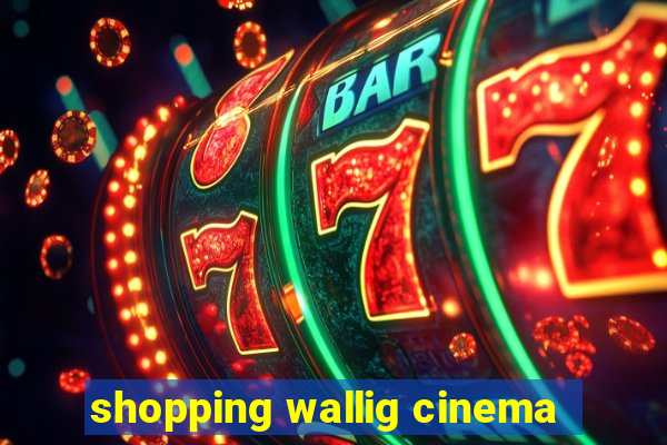 shopping wallig cinema