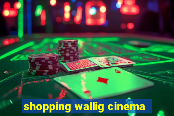 shopping wallig cinema