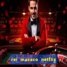 rei macaco netflix 3 temporada