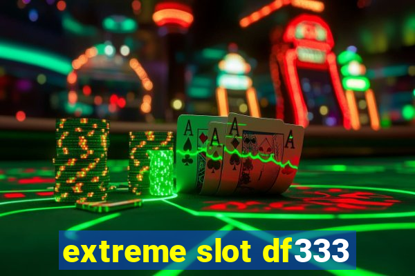 extreme slot df333