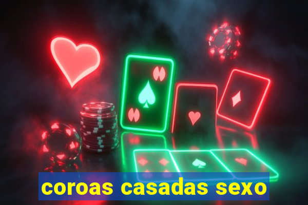 coroas casadas sexo