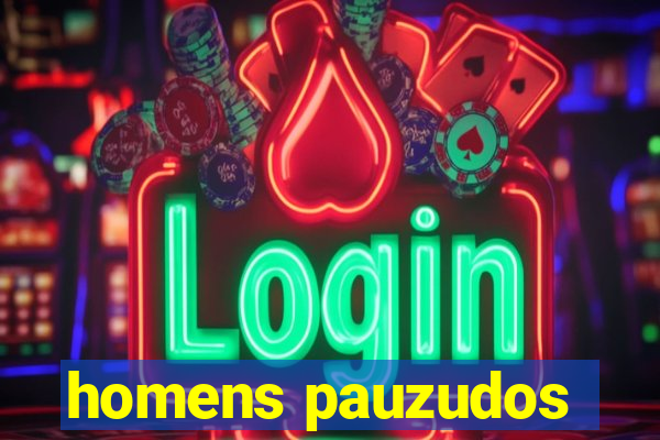 homens pauzudos