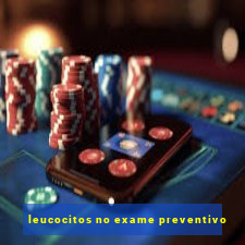 leucocitos no exame preventivo