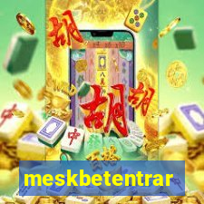 meskbetentrar