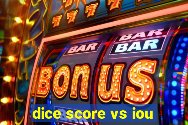 dice score vs iou