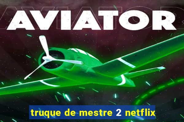 truque de mestre 2 netflix