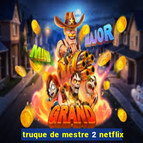 truque de mestre 2 netflix