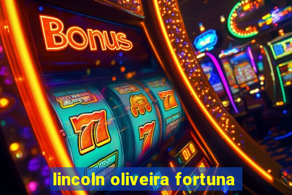 lincoln oliveira fortuna