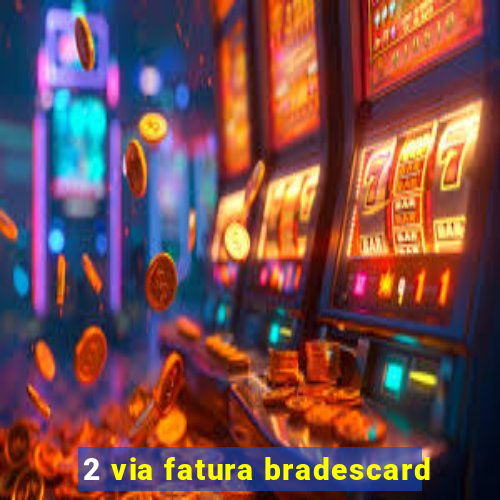 2 via fatura bradescard