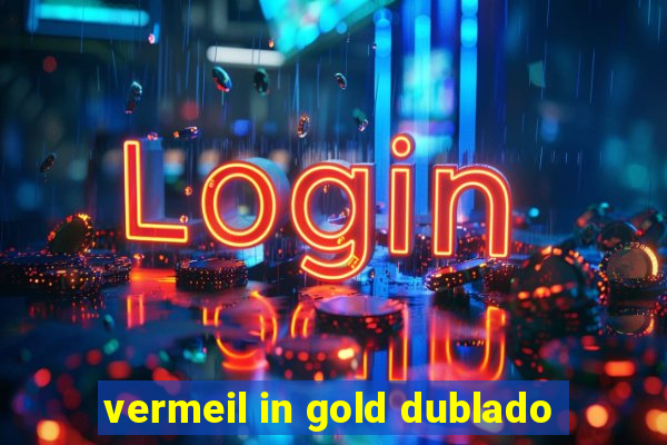 vermeil in gold dublado