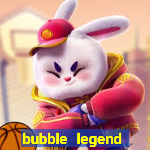 bubble legend ganhar dinheiro