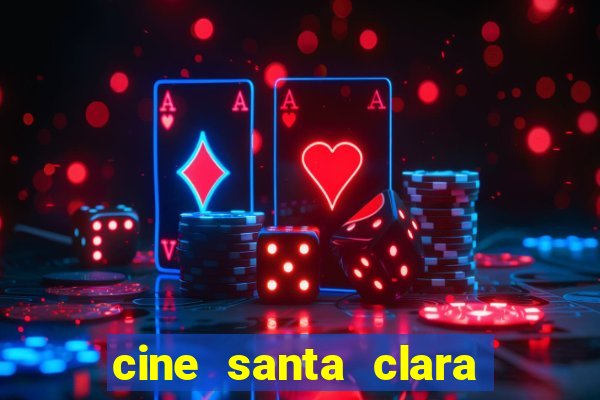 cine santa clara filmes em cartaz