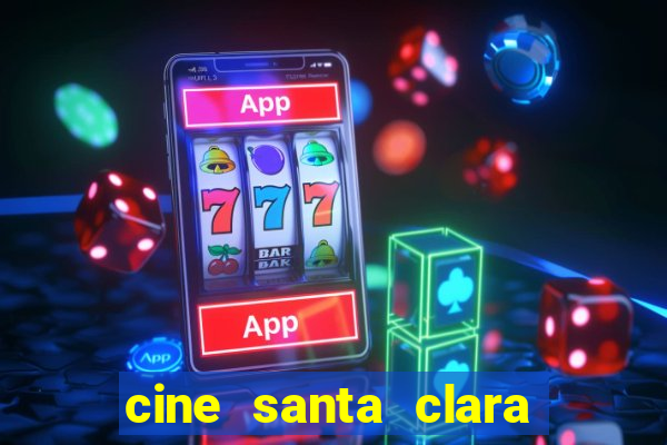 cine santa clara filmes em cartaz