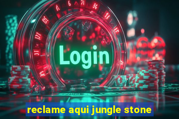 reclame aqui jungle stone