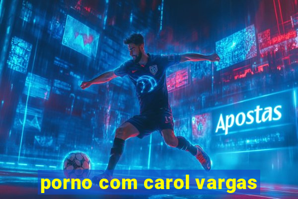 porno com carol vargas