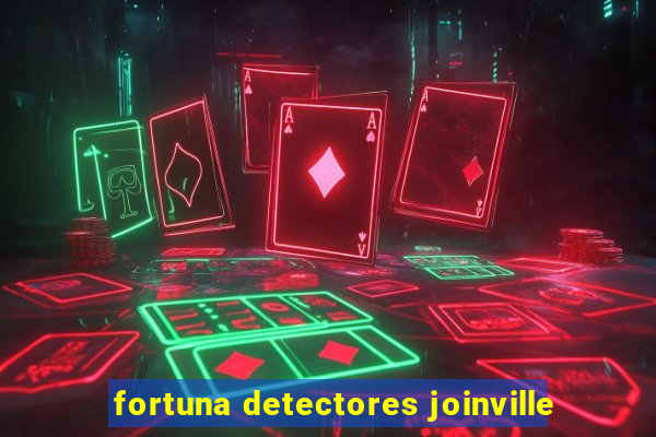 fortuna detectores joinville